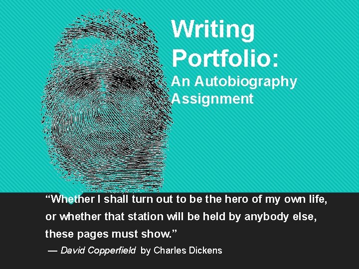 Writing Portfolio: An Autobiography Assignment “Whether I shall turn out to be the hero