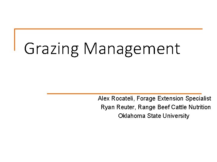 Grazing Management Alex Rocateli, Forage Extension Specialist Ryan Reuter, Range Beef Cattle Nutrition Oklahoma