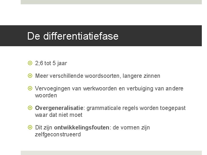 De differentiatiefase 2; 6 tot 5 jaar Meer verschillende woordsoorten, langere zinnen Vervoegingen van De differentiatiefase 2; 6 tot 5 jaar Meer verschillende woordsoorten, langere zinnen Vervoegingen van