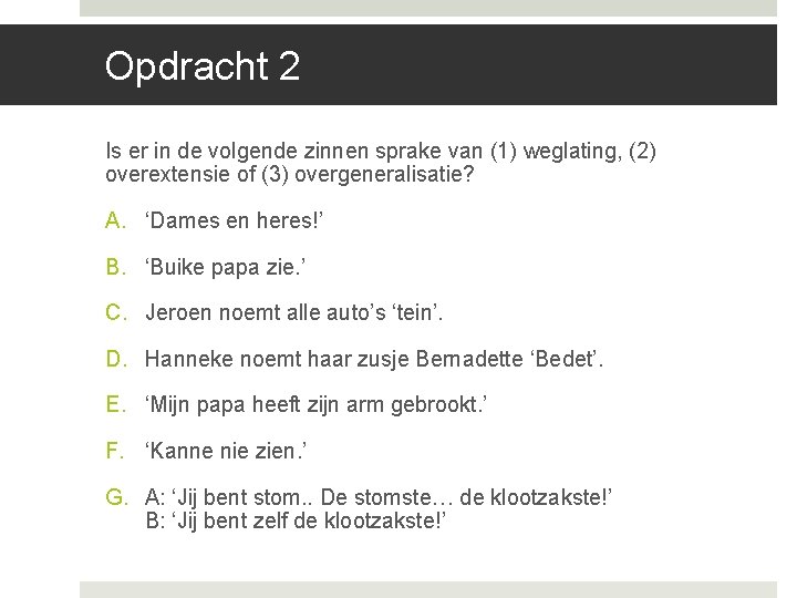 Opdracht 2 Is er in de volgende zinnen sprake van (1) weglating, (2) overextensie Opdracht 2 Is er in de volgende zinnen sprake van (1) weglating, (2) overextensie