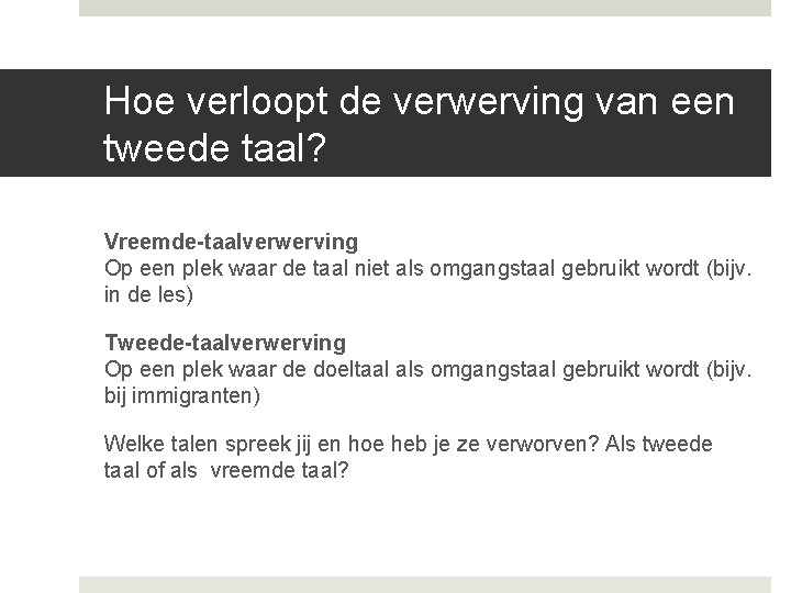 Hoe verloopt de verwerving van een tweede taal? Vreemde-taalverwerving Op een plek waar de Hoe verloopt de verwerving van een tweede taal? Vreemde-taalverwerving Op een plek waar de