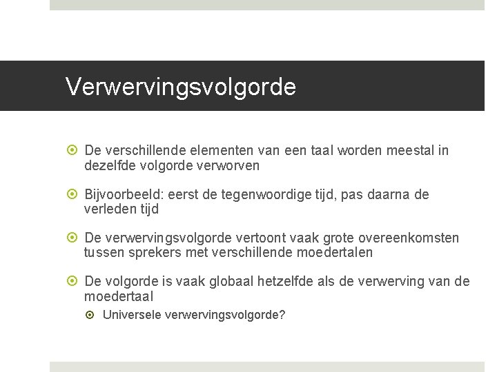 Verwervingsvolgorde De verschillende elementen van een taal worden meestal in dezelfde volgorde verworven Bijvoorbeeld: Verwervingsvolgorde De verschillende elementen van een taal worden meestal in dezelfde volgorde verworven Bijvoorbeeld: