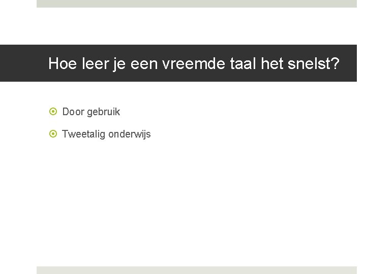 Hoe leer je een vreemde taal het snelst? Door gebruik Tweetalig onderwijs Hoe leer je een vreemde taal het snelst? Door gebruik Tweetalig onderwijs