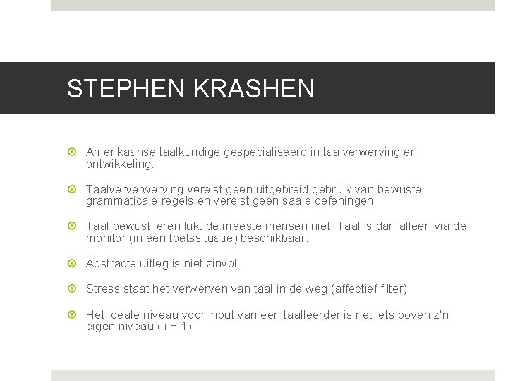 STEPHEN KRASHEN Amerikaanse taalkundige gespecialiseerd in taalverwerving en ontwikkeling. Taalververwerving vereist geen uitgebreid gebruik STEPHEN KRASHEN Amerikaanse taalkundige gespecialiseerd in taalverwerving en ontwikkeling. Taalververwerving vereist geen uitgebreid gebruik
