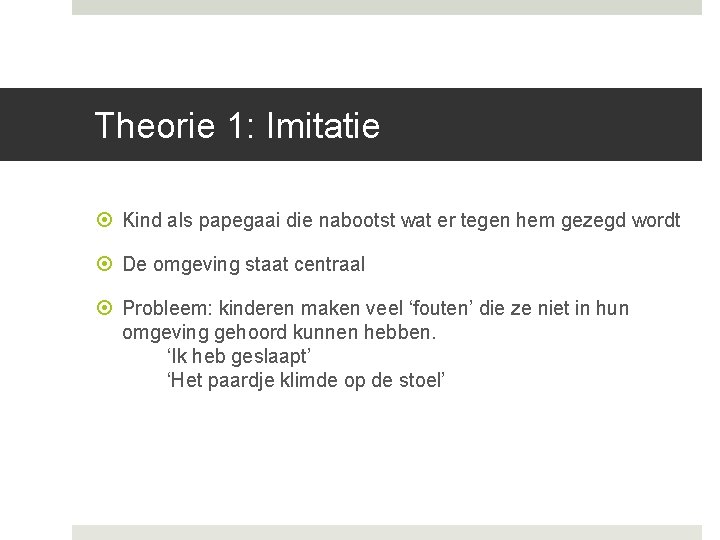 Theorie 1: Imitatie Kind als papegaai die nabootst wat er tegen hem gezegd wordt Theorie 1: Imitatie Kind als papegaai die nabootst wat er tegen hem gezegd wordt
