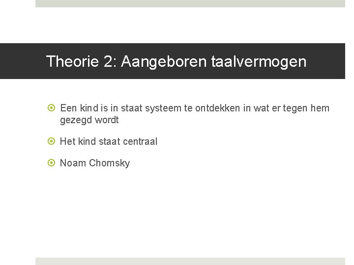 Theorie 2: Aangeboren taalvermogen Een kind is in staat systeem te ontdekken in wat Theorie 2: Aangeboren taalvermogen Een kind is in staat systeem te ontdekken in wat