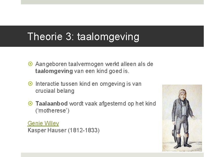 Theorie 3: taalomgeving Aangeboren taalvermogen werkt alleen als de taalomgeving van een kind goed Theorie 3: taalomgeving Aangeboren taalvermogen werkt alleen als de taalomgeving van een kind goed