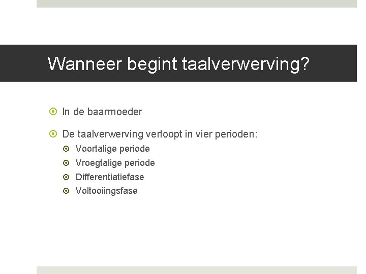 Wanneer begint taalverwerving? In de baarmoeder De taalverwerving verloopt in vier perioden: Voortalige periode Wanneer begint taalverwerving? In de baarmoeder De taalverwerving verloopt in vier perioden: Voortalige periode