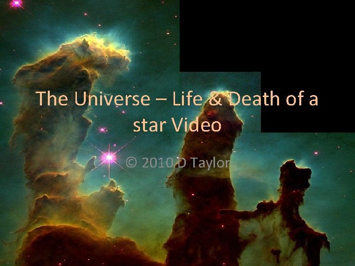 The Universe – Life & Death of a star Video © 2010 D Taylor