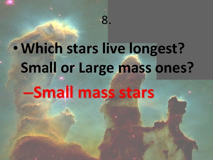 8. • Which stars live longest? Small or Large mass ones? –Small mass stars