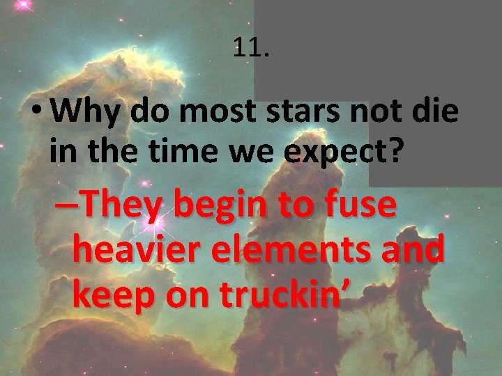 11. • Why do most stars not die in the time we expect? –They