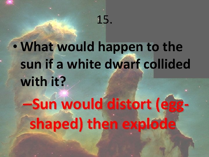 15. • What would happen to the sun if a white dwarf collided with