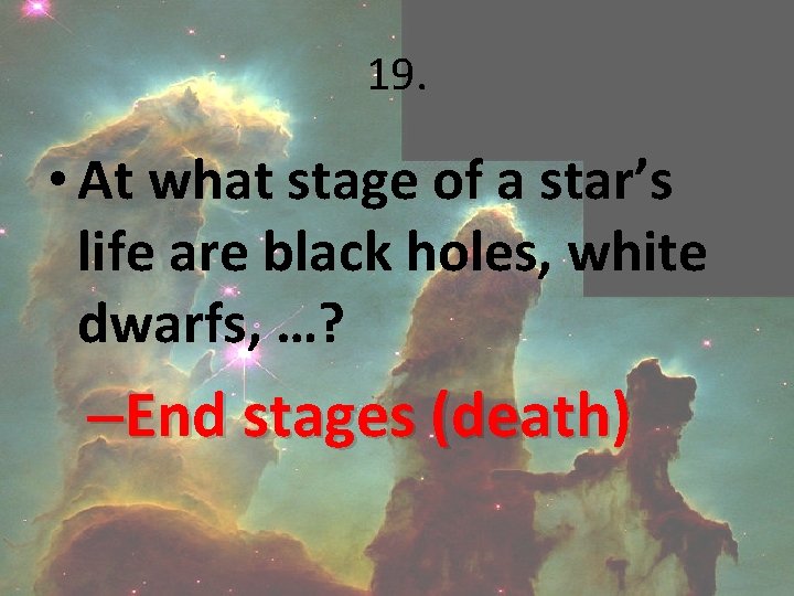 19. • At what stage of a star’s life are black holes, white dwarfs,