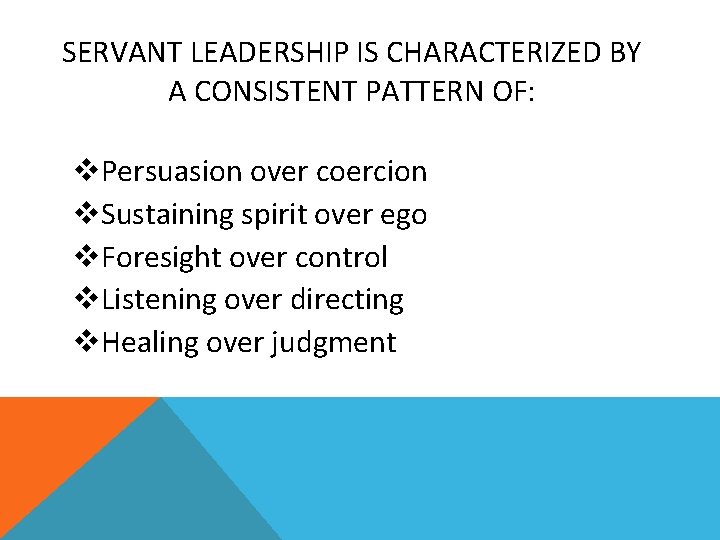 SERVANT LEADERSHIP IS CHARACTERIZED BY A CONSISTENT PATTERN OF: v. Persuasion over coercion v.