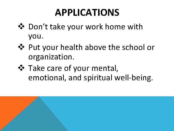 APPLICATIONS v Don’t take your work home with you. v Put your health above