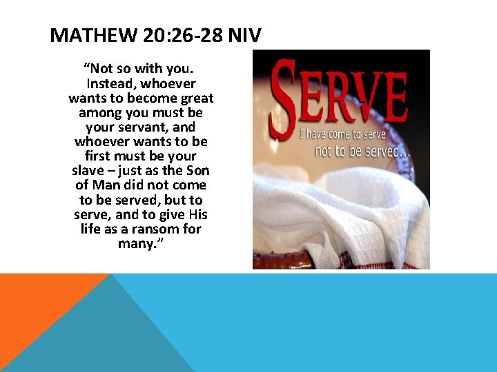 MATHEW 20: 26 -28 NIV “Not so with you. Instead, whoever wants to become