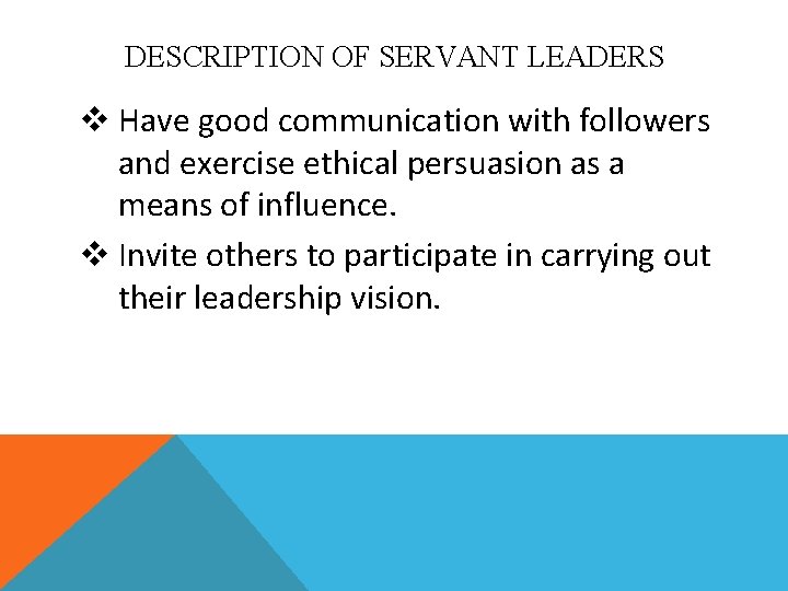DESCRIPTION OF SERVANT LEADERS v Have good communication with followers and exercise ethical persuasion