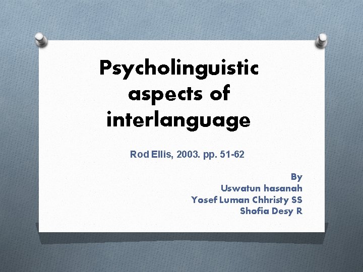 Psycholinguistic aspects of interlanguage Rod Ellis, 2003. pp. 51 -62 By Uswatun hasanah Yosef