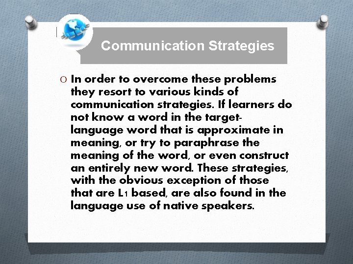 Communication Strategies O In order to overcome these problems they resort to various kinds