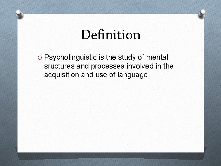 Definition O Psycholinguistic is the study of mental sructures and processes involved in the