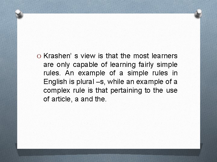 O Krashen’ s view is that the most learners are only capable of learning
