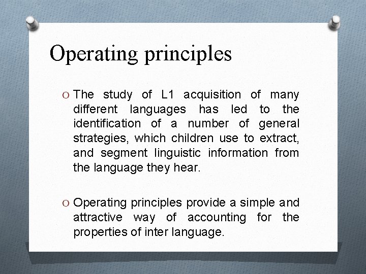 Operating principles O The study of L 1 acquisition of many different languages has