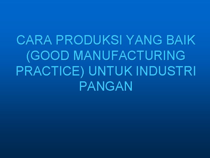 CARA PRODUKSI YANG BAIK (GOOD MANUFACTURING PRACTICE) UNTUK INDUSTRI PANGAN 