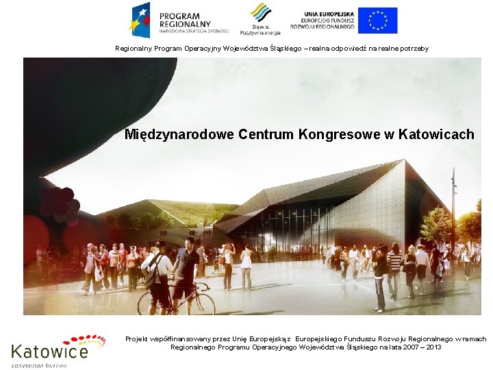 Regionalny Program Operacyjny Województwa Śląskiego – realna odpowiedź na realne potrzeby Międzynarodowe Centrum Kongresowe