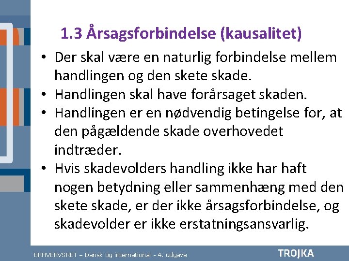 1. 3 Årsagsforbindelse (kausalitet) • Der skal være en naturlig forbindelse mellem handlingen og