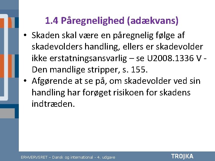 1. 4 Påregnelighed (adækvans) • Skaden skal være en påregnelig følge af skadevolders handling,