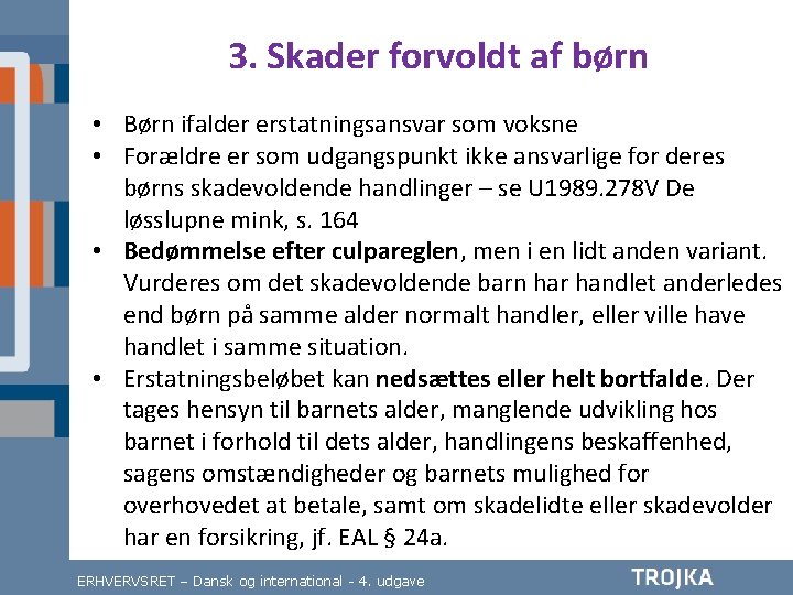 3. Skader forvoldt af børn • Børn ifalder erstatningsansvar som voksne • Forældre er