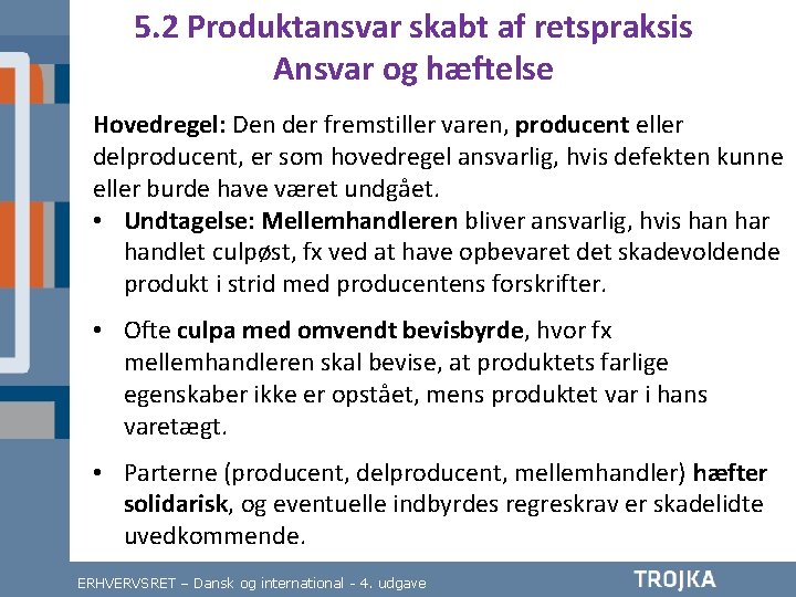 5. 2 Produktansvar skabt af retspraksis Ansvar og hæftelse Hovedregel: Den der fremstiller varen,