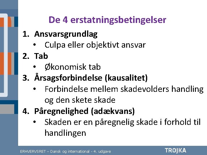 De 4 erstatningsbetingelser 1. Ansvarsgrundlag • Culpa eller objektivt ansvar 2. Tab • Økonomisk