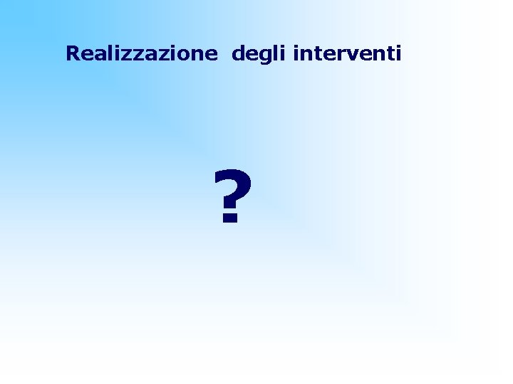 Realizzazione degli interventi ? 