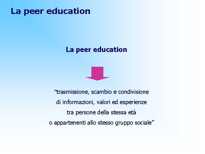La peer education “trasmissione, scambio e condivisione di informazioni, valori ed esperienze tra persone