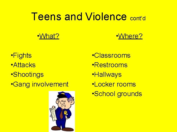 Teens and Violence cont’d • What? • Fights • Attacks • Shootings • Gang