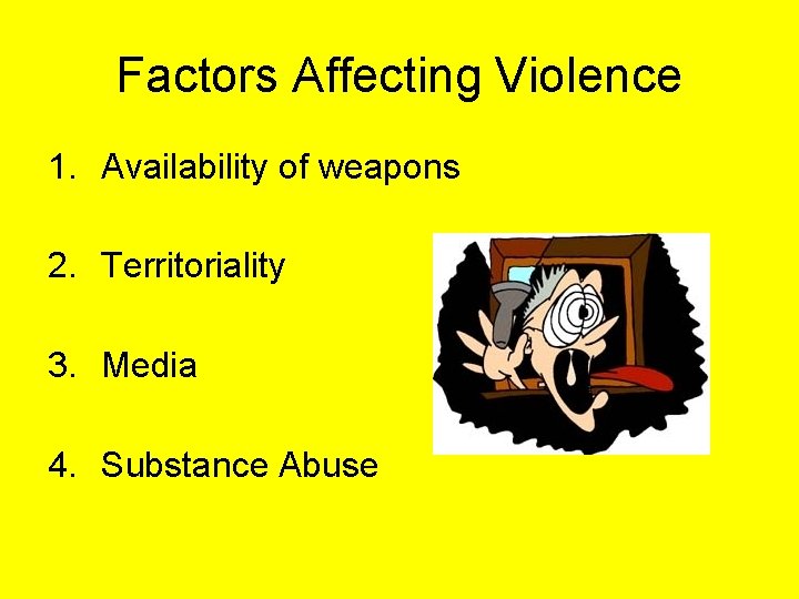 Factors Affecting Violence 1. Availability of weapons 2. Territoriality 3. Media 4. Substance Abuse
