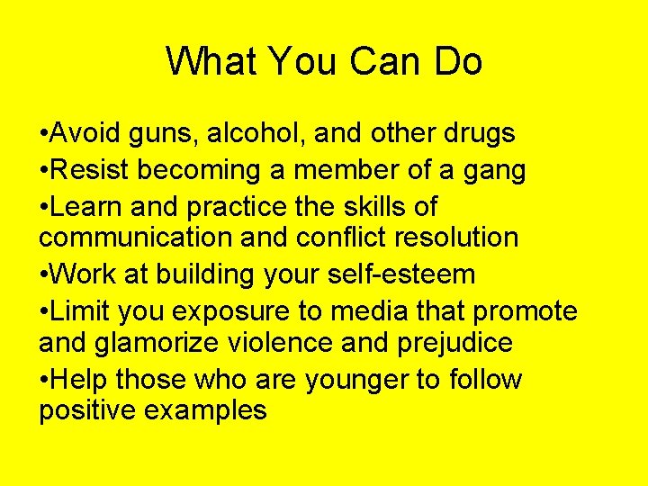 What You Can Do • Avoid guns, alcohol, and other drugs • Resist becoming