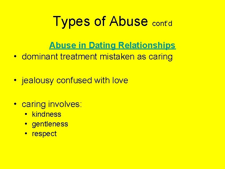 Types of Abuse cont’d Abuse in Dating Relationships • dominant treatment mistaken as caring