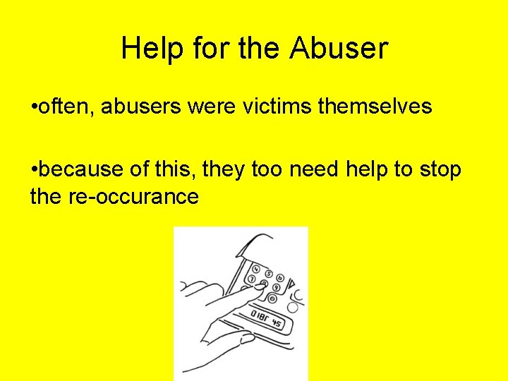 Help for the Abuser • often, abusers were victims themselves • because of this,