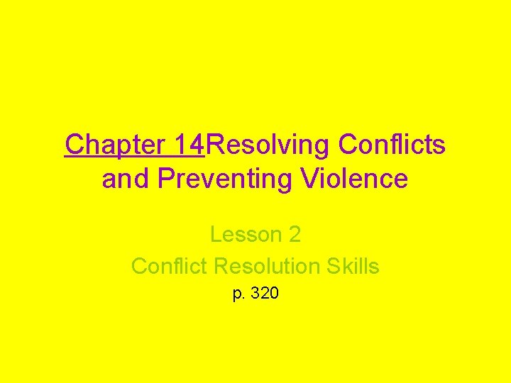 Chapter 14 Resolving Conflicts and Preventing Violence Lesson 2 Conflict Resolution Skills p. 320