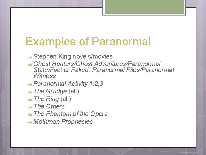 Examples of Paranormal Stephen King novels/movies Ghost Hunters/Ghost Adventures/Paranormal State/Fact or Faked: Paranormal Files/Paranormal