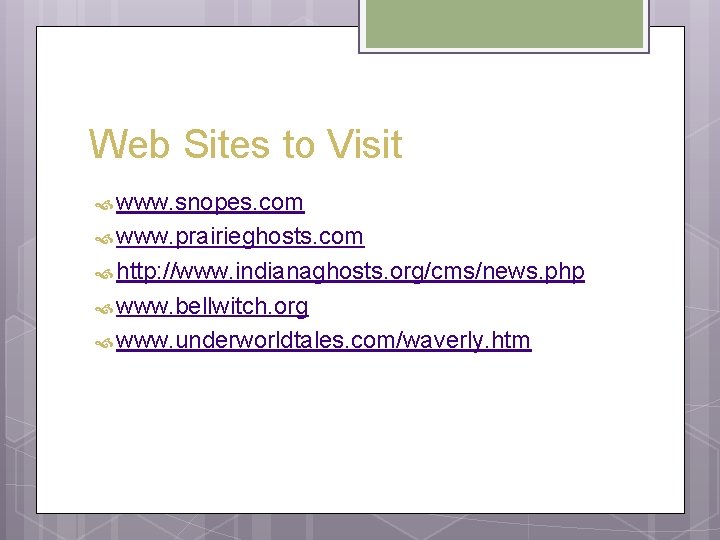 Web Sites to Visit www. snopes. com www. prairieghosts. com http: //www. indianaghosts. org/cms/news.