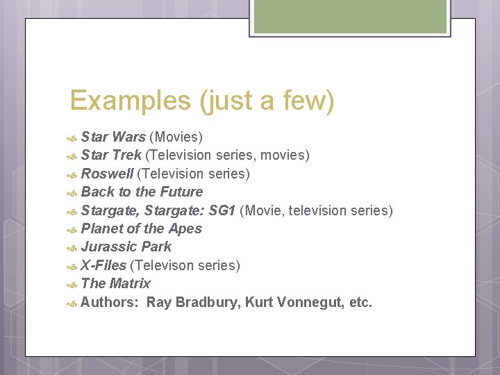  Examples (just a few) Star Wars (Movies) Star Trek (Television series, movies) Roswell