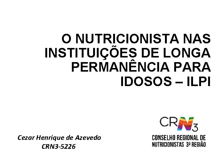 O NUTRICIONISTA NAS INSTITUIÇÕES DE LONGA PERMANÊNCIA PARA IDOSOS – ILPI Cezar Henrique de