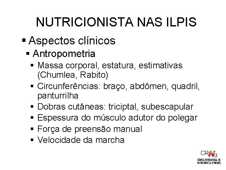 NUTRICIONISTA NAS ILPIS § Aspectos clínicos § Antropometria § Massa corporal, estatura, estimativas (Chumlea,