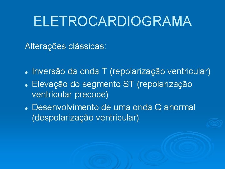 ELETROCARDIOGRAMA Alterações clássicas: l l l Inversão da onda T (repolarização ventricular) Elevação do