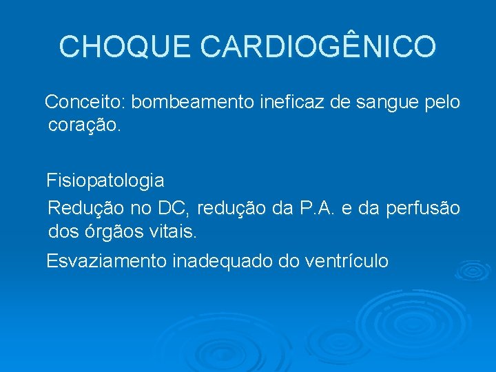 CHOQUE CARDIOGÊNICO Conceito: bombeamento ineficaz de sangue pelo coração. Fisiopatologia Redução no DC, redução