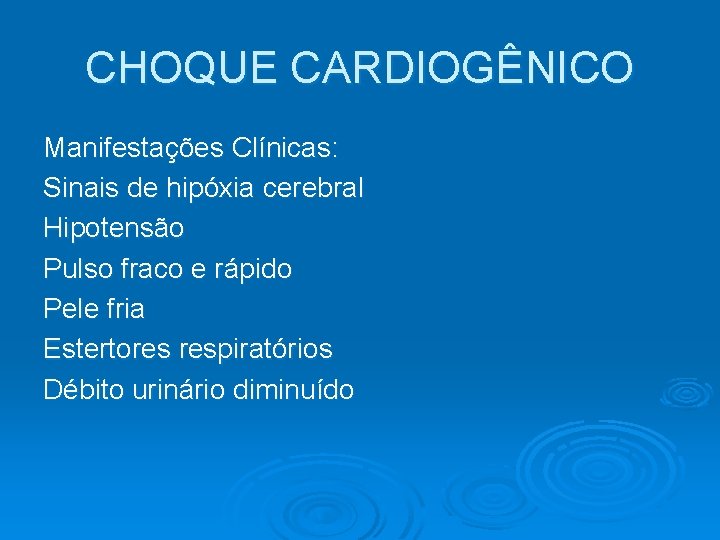 CHOQUE CARDIOGÊNICO Manifestações Clínicas: Sinais de hipóxia cerebral Hipotensão Pulso fraco e rápido Pele