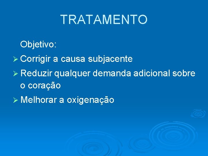 TRATAMENTO Objetivo: Ø Corrigir a causa subjacente Ø Reduzir qualquer demanda adicional sobre o